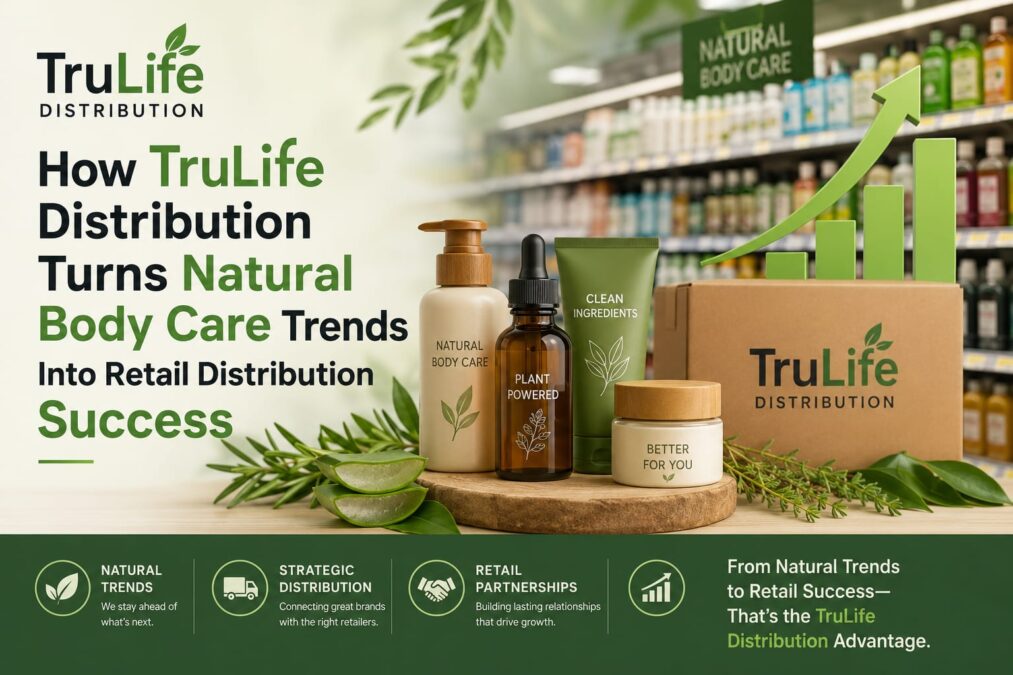 How TruLife Distribution Turns Natural Body Care Trends Into Retail Distribution Success
