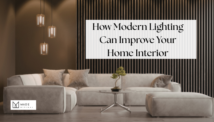 How Modern Lighting Can Improve Your Home Interior