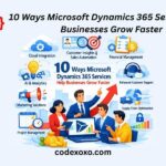 10 Ways Microsoft Dynamics 365 Services Help Businesses Grow Faster